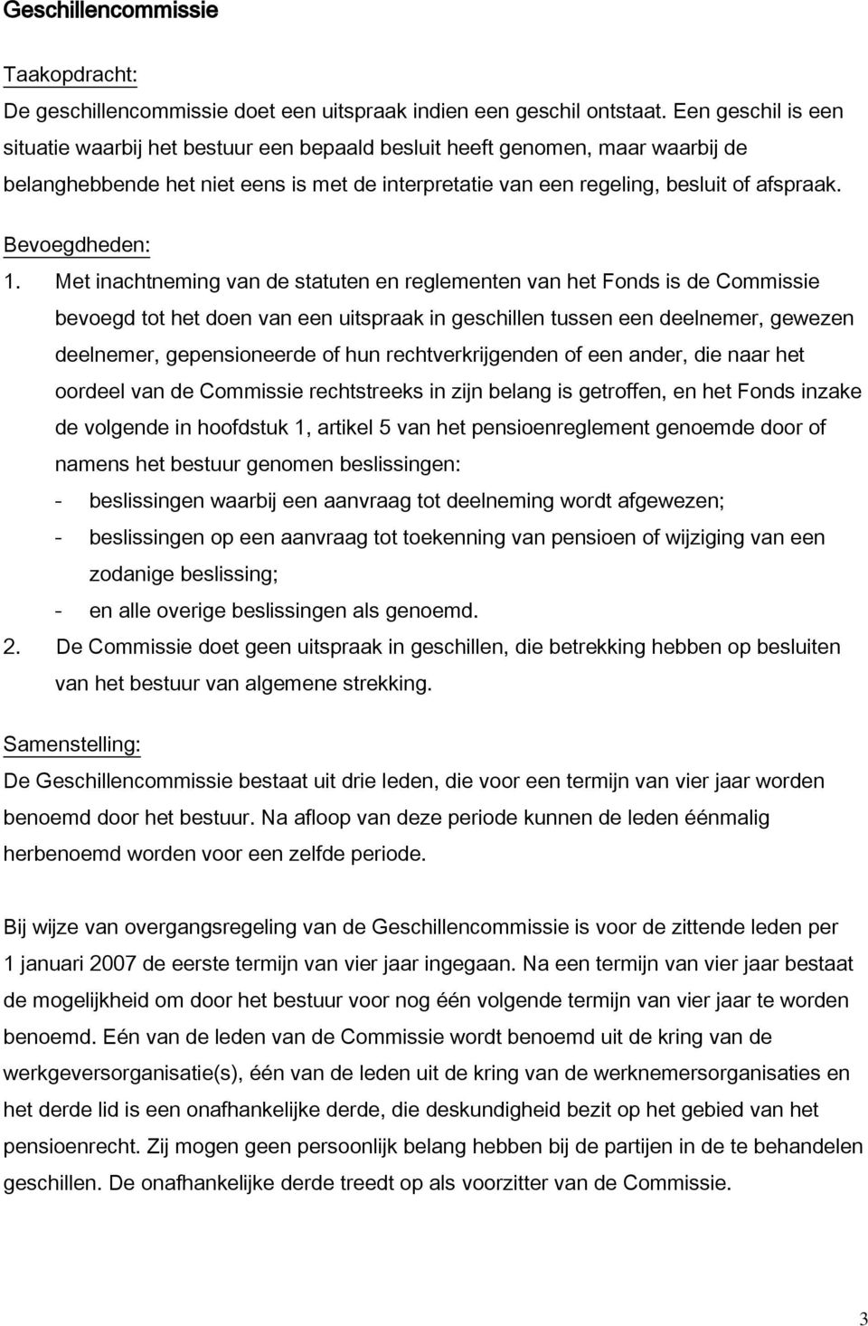 Met inachtneming van de statuten en reglementen van het Fonds is de Commissie bevoegd tot het doen van een uitspraak in geschillen tussen een deelnemer, gewezen deelnemer, gepensioneerde of hun