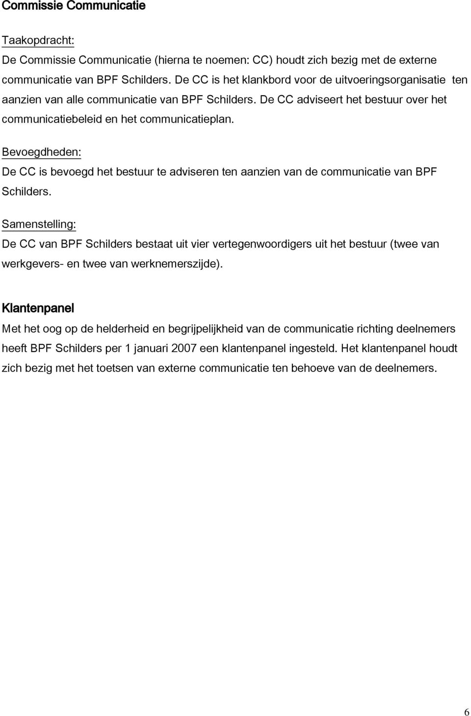 De CC is bevoegd het bestuur te adviseren ten aanzien van de communicatie van BPF Schilders.