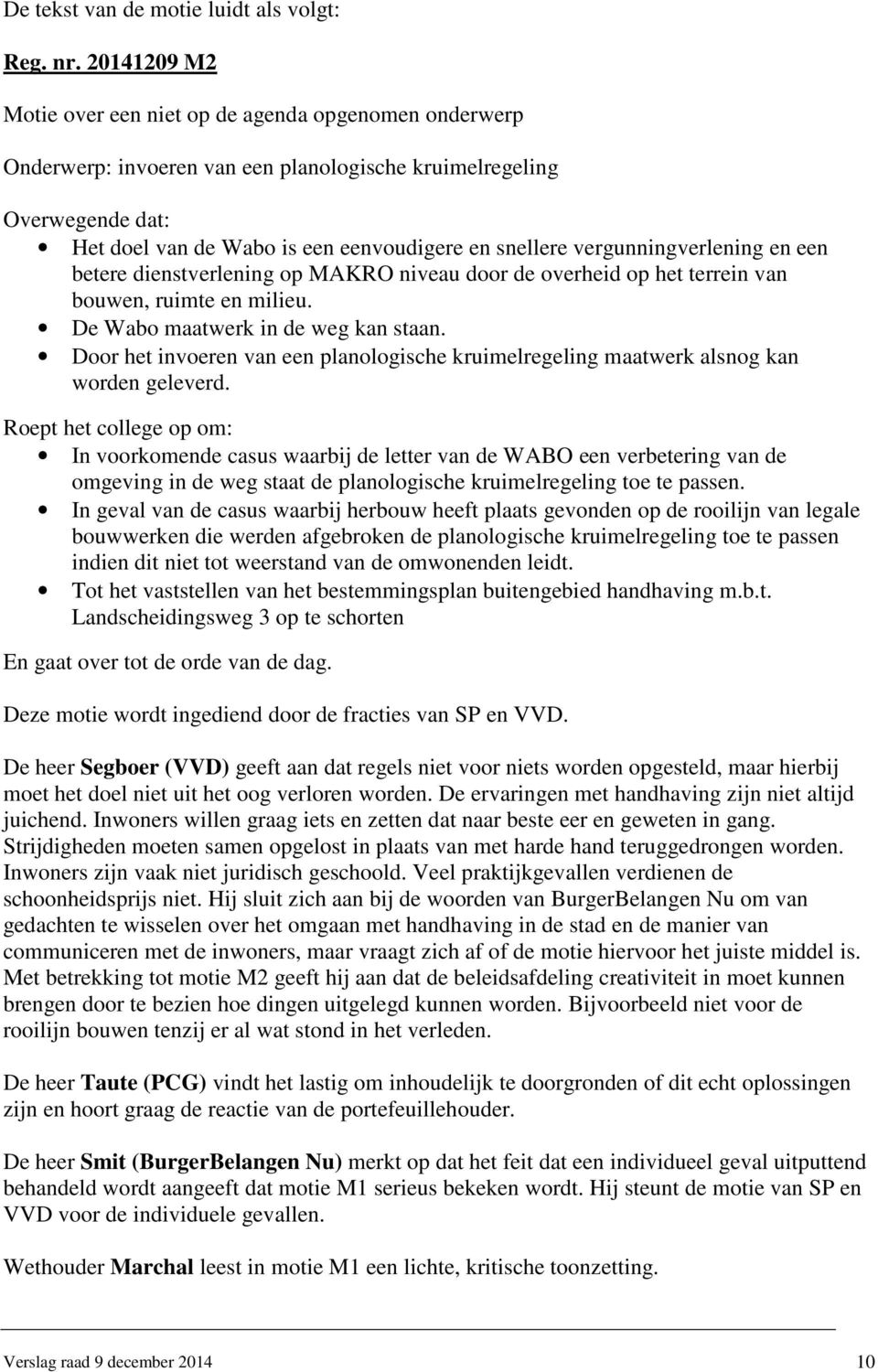 vergunningverlening en een betere dienstverlening op MAKRO niveau door de overheid op het terrein van bouwen, ruimte en milieu. De Wabo maatwerk in de weg kan staan.