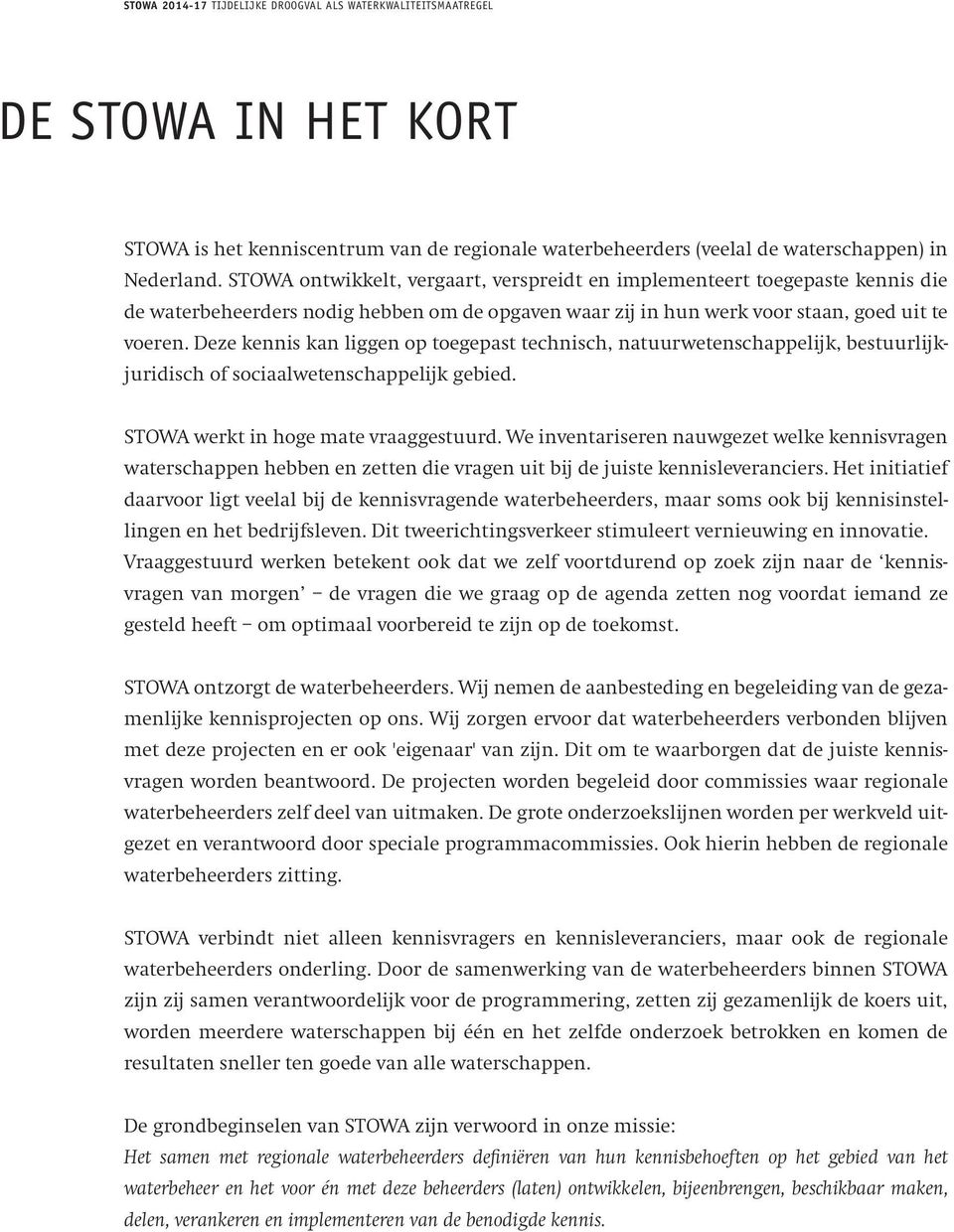 Deze kennis kan liggen op toegepast technisch, natuurwetenschappelijk, bestuurlijkjuridisch of sociaalwetenschappelijk gebied. STOWA werkt in hoge mate vraaggestuurd.