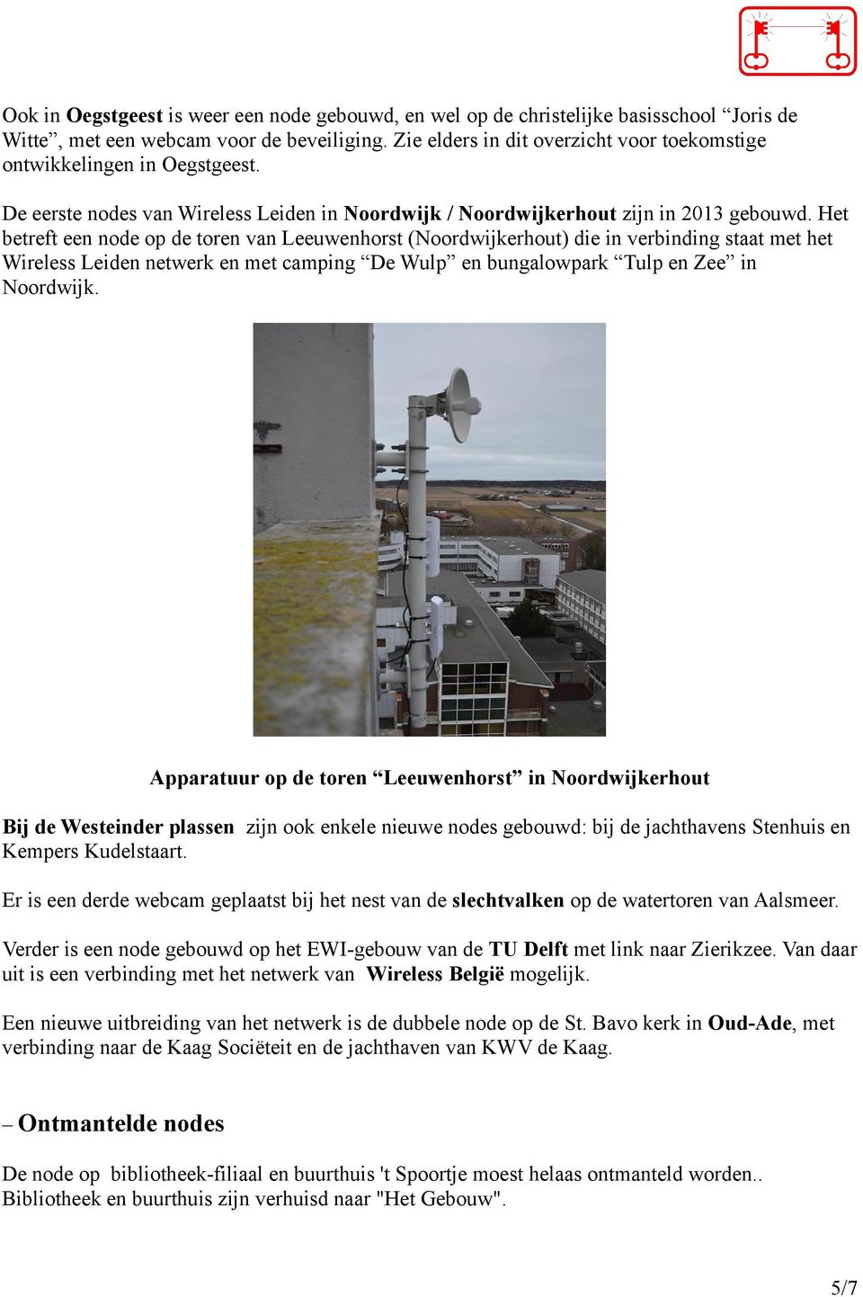 Het betreft een node op de toren van Leeuwenhorst (Noordwijkerhout) die in verbinding staat met het Wireless Leiden netwerk en met camping De Wulp en bungalowpark Tulp en Zee in Noordwijk.