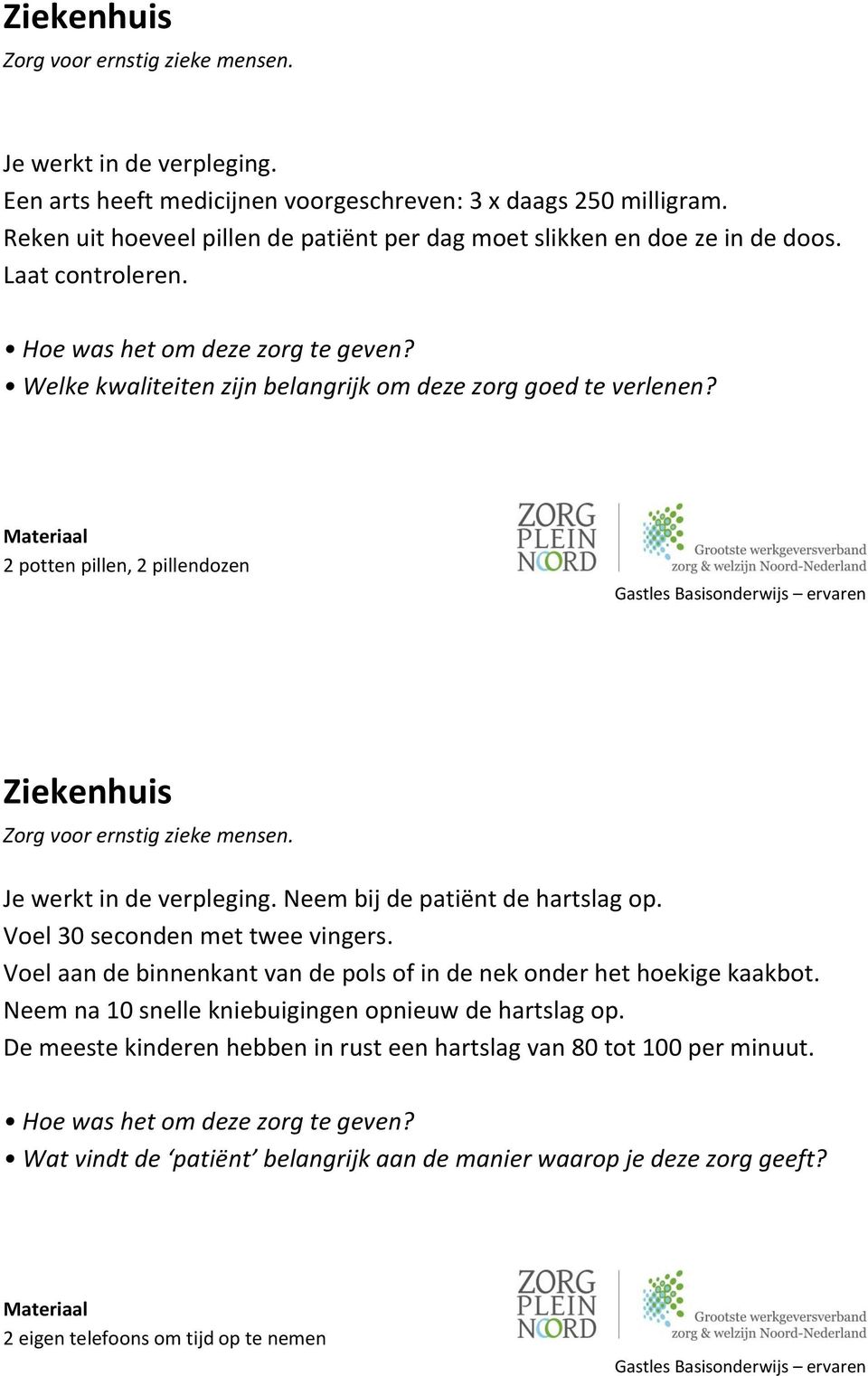 2 potten pillen, 2 pillendozen Ziekenhuis Zorg voor ernstig zieke mensen. Je werkt in de verpleging. Neem bij de patiënt de hartslag op. Voel 30 seconden met twee vingers.