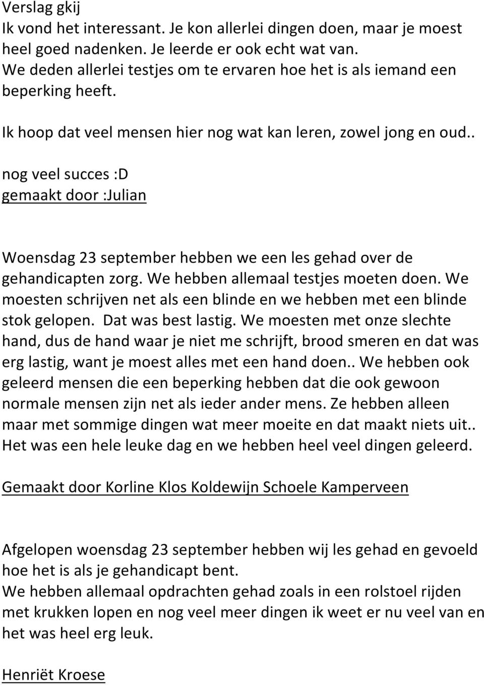 . nog veel succes :D gemaakt door :Julian Woensdag 23 september hebben we een les gehad over de gehandicapten zorg. We hebben allemaal testjes moeten doen.