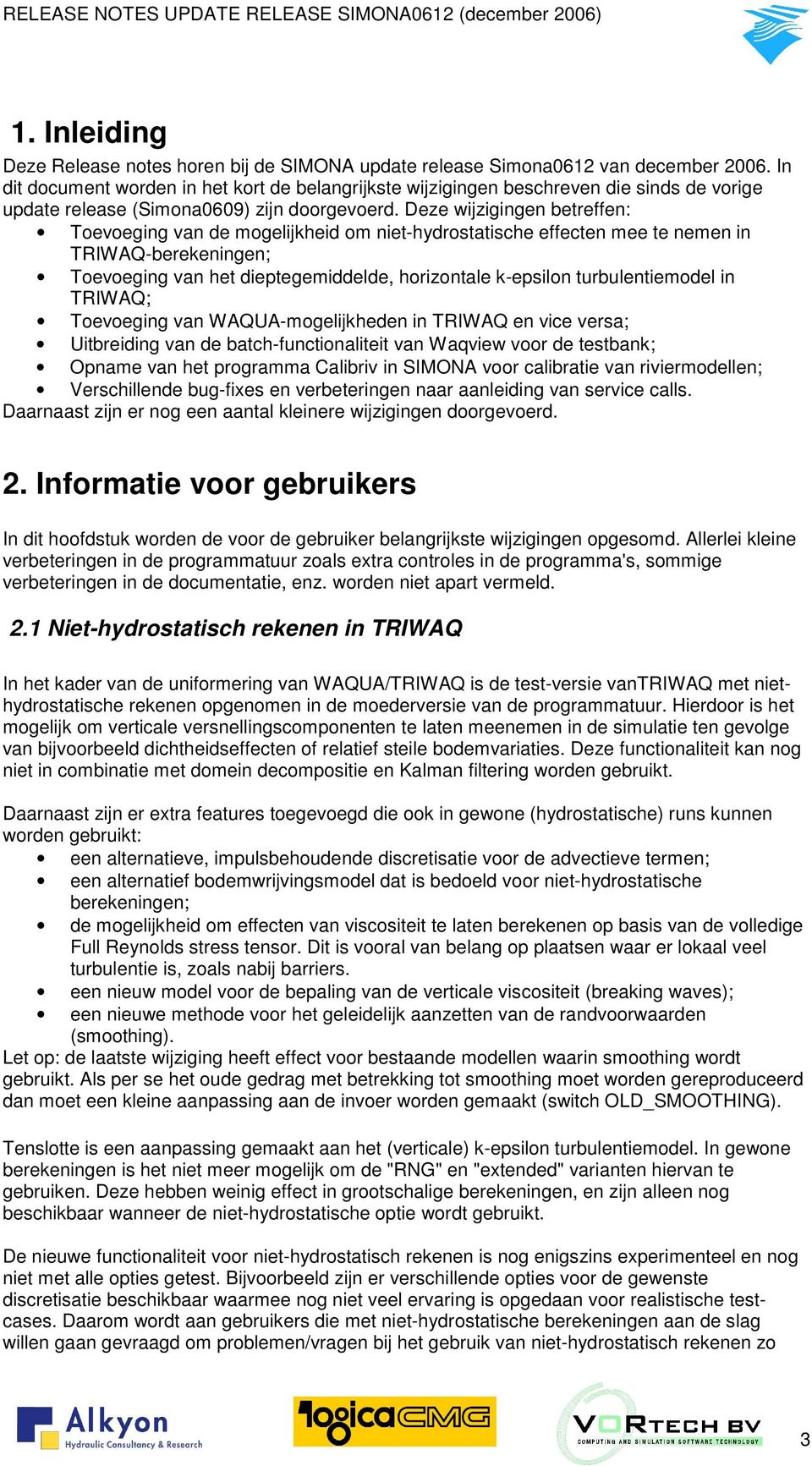 Deze wijzigingen betreffen: Toevoeging van de mogelijkheid om niet-hydrostatische effecten mee te nemen in TRIWAQ-berekeningen; Toevoeging van het dieptegemiddelde, horizontale k-epsilon