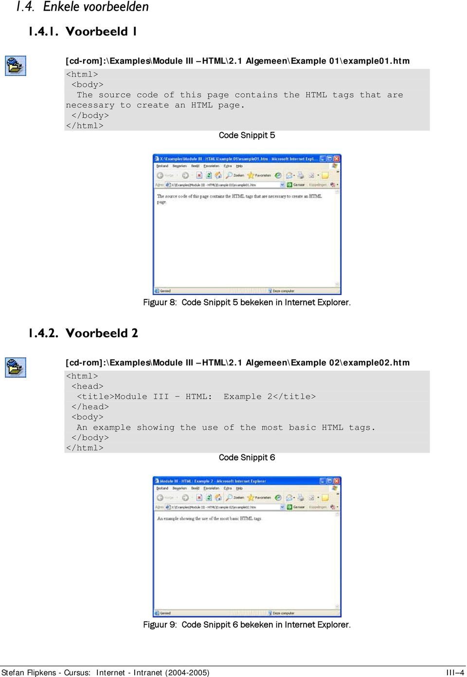 Code Snippit 5 Figuur 8: Code Snippit 5 bekeken in Internet Explorer. 1.4.2. Voorbeeld 2 [cd-rom]:\examples\module III HTML\2.
