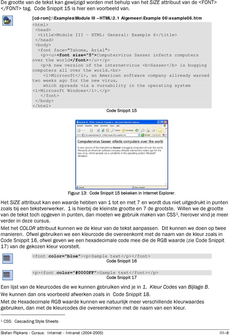 htm <title>module III - HTML: General: Example 6</title> <font face="tahoma, Arial"> <p><u><font size="5">computervirus Sasser infects computers over the world</font></u></p> <p>a new version of the