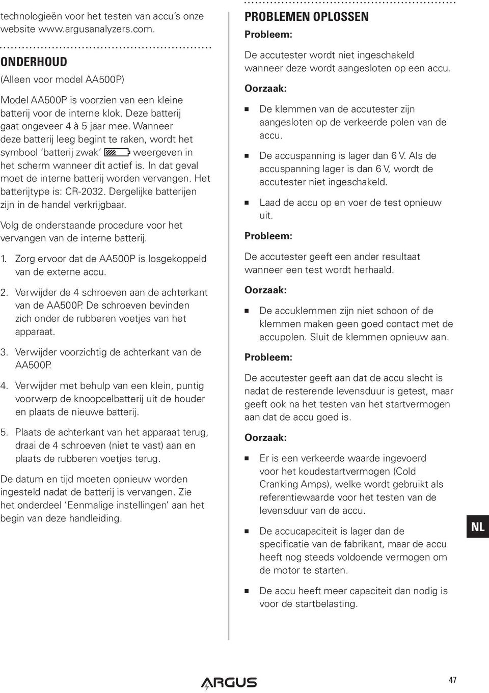 I dat geval moet de itere batterij worde vervage. Het batterijtype is: CR-2032. Dergelijke batterije zij i de hadel verkrijgbaar. Volg de oderstaade procedure voor het vervage va de itere batterij. 1.