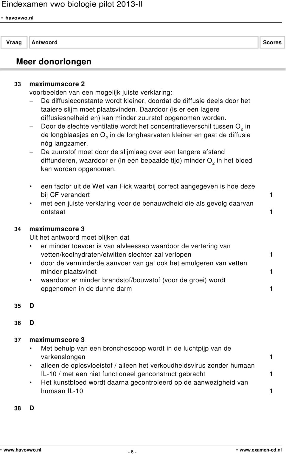 Door de slechte ventilatie wordt het concentratieverschil tussen O 2 in de longblaasjes en O 2 in de longhaarvaten kleiner en gaat de diffusie nóg langzamer.