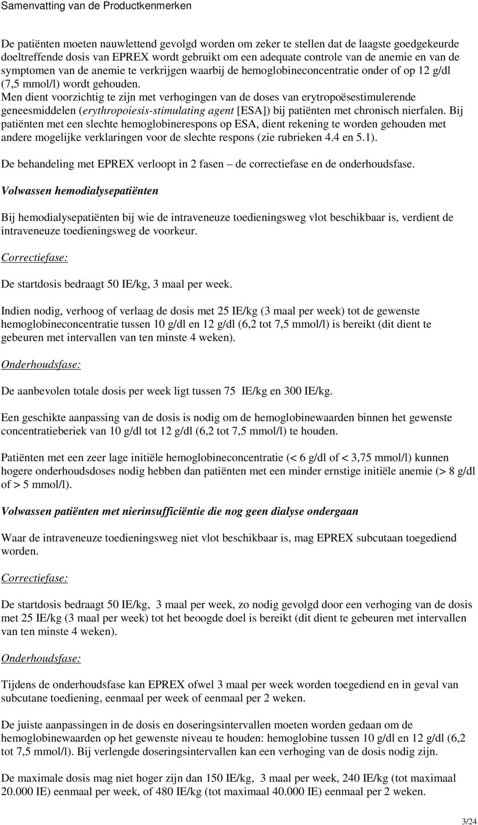 Men dient voorzichtig te zijn met verhogingen van de doses van erytropoësestimulerende geneesmiddelen (erythropoiesis-stimulating agent [ESA]) bij patiënten met chronisch nierfalen.