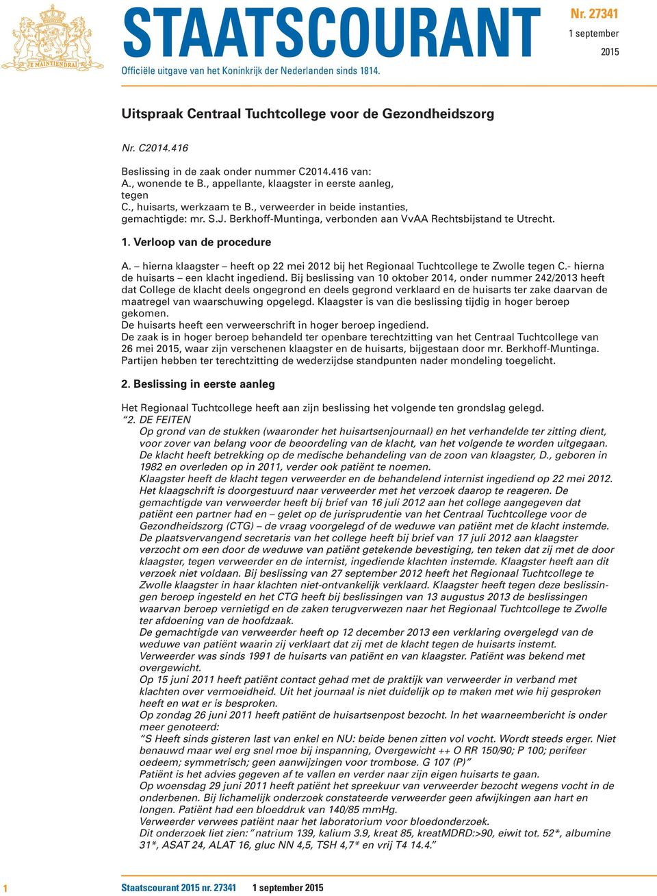 J. Berkhoff-Muntinga, verbonden aan VvAA Rechtsbijstand te Utrecht. 1. Verloop van de procedure A. hierna klaagster heeft op 22 mei 2012 bij het Regionaal Tuchtcollege te Zwolle tegen C.