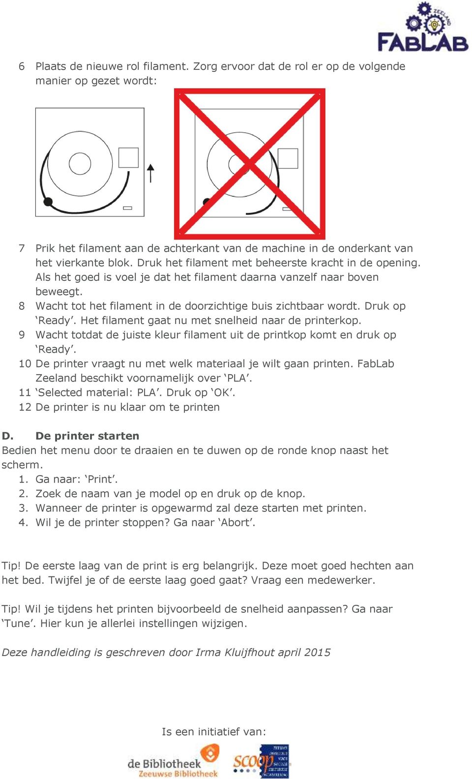 Druk op Ready. Het filament gaat nu met snelheid naar de printerkop. 9 Wacht totdat de juiste kleur filament uit de printkop komt en druk op Ready.