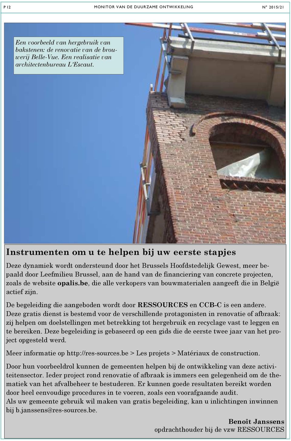 concrete projecten, zoals de website opalis.be, die alle verkopers van bouwmaterialen aangeeft die in België actief zijn. De begeleiding die aangeboden wordt door RESSOURCES en CCB-C is een andere.