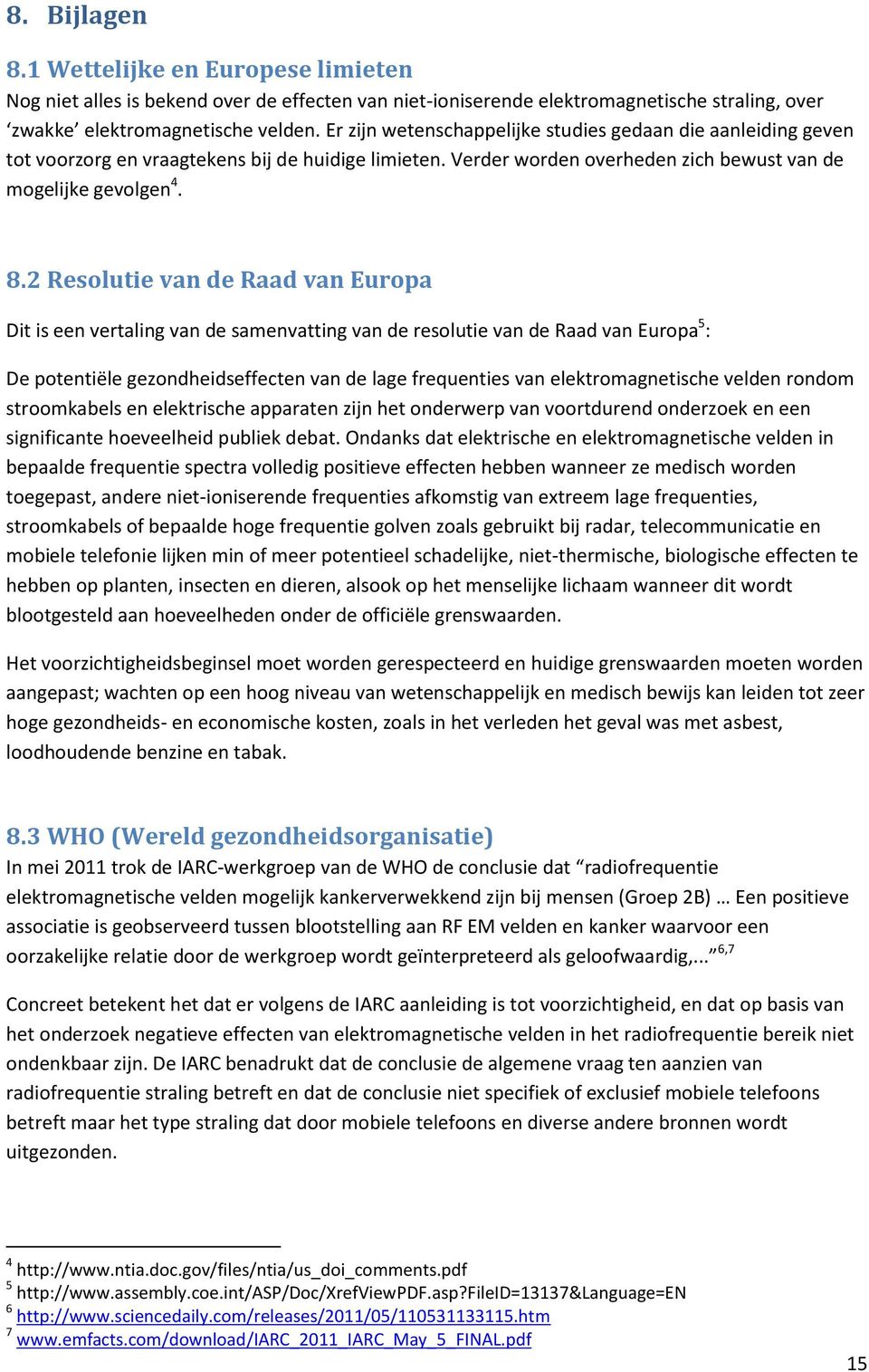 2 Resolutie van de Raad van Europa Dit is een vertaling van de samenvatting van de resolutie van de Raad van Europa 5 : De potentiële gezondheidseffecten van de lage frequenties van