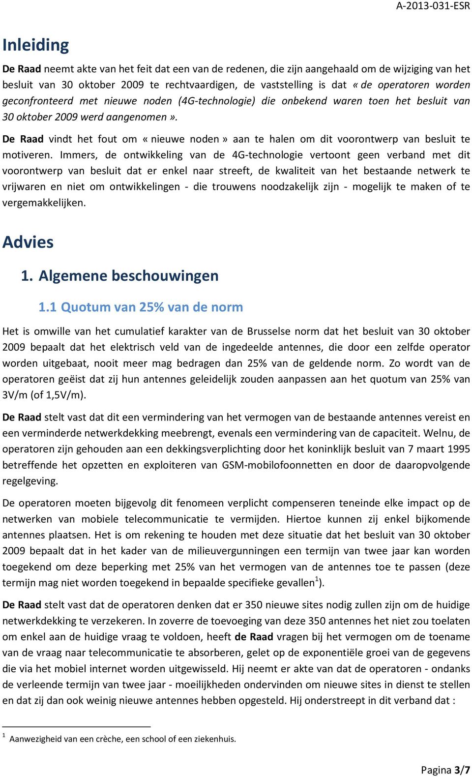 De Raad vindt het fout om «nieuwe noden» aan te halen om dit voorontwerp van besluit te motiveren.