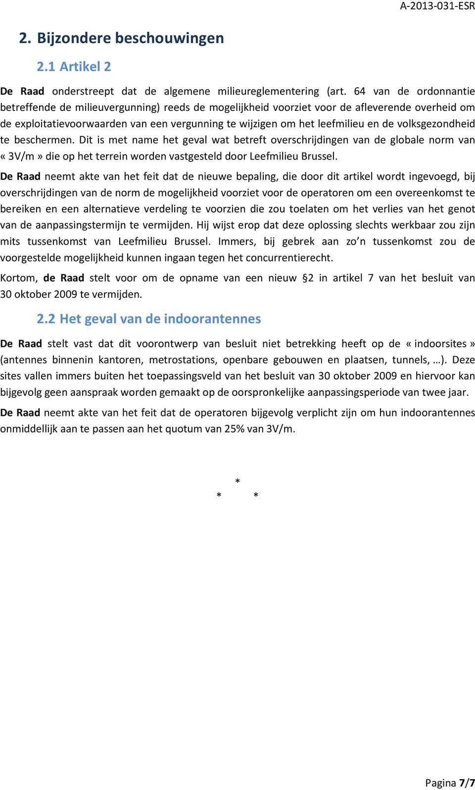 volksgezondheid te beschermen. Dit is met name het geval wat betreft overschrijdingen van de globale norm van «3V/m» die op het terrein worden vastgesteld door Leefmilieu Brussel.