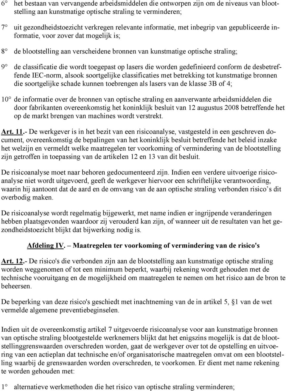 toegepast op lasers die worden gedefinieerd conform de desbetreffende IEC-norm, alsook soortgelijke classificaties met betrekking tot kunstmatige bronnen die soortgelijke schade kunnen toebrengen als