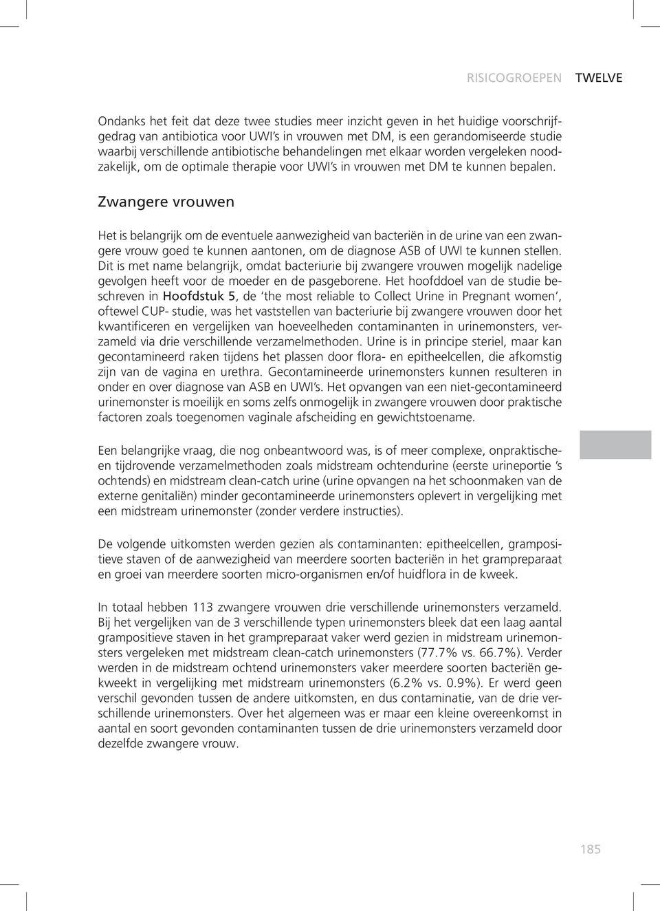 Zwangere vrouwen Het is belangrijk om de eventuele aanwezigheid van bacteriën in de urine van een zwangere vrouw goed te kunnen aantonen, om de diagnose ASB of UWI te kunnen stellen.