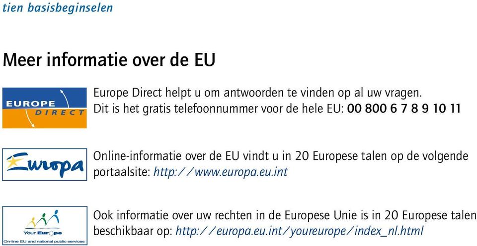 Dit is het gratis telefoonnummer voor de hele EU: 00 800 6 7 8 9 10 11 Online-informatie over de EU vindt u