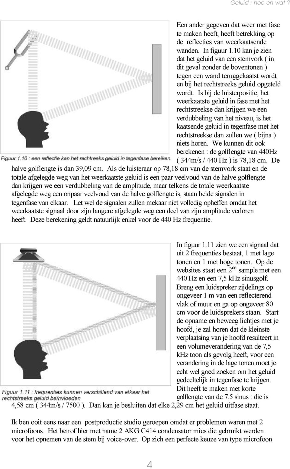 Is bij de luisterpositie, het weerkaatste geluid in fase met het rechtstreekse dan krijgen we een verdubbeling van het niveau, is het kaatsende geluid in tegenfase met het rechtstreekse dan zullen we