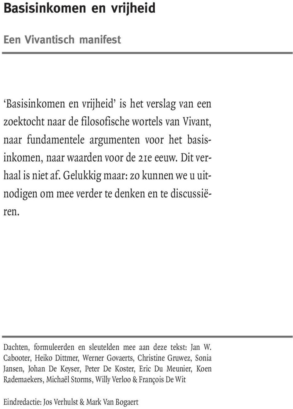 Gelukkig maar: zo kunnen we u uitnodigen om mee verder te denken en te discussiëren. Dachten, formuleerden en sleutelden mee aan deze tekst: Jan W.