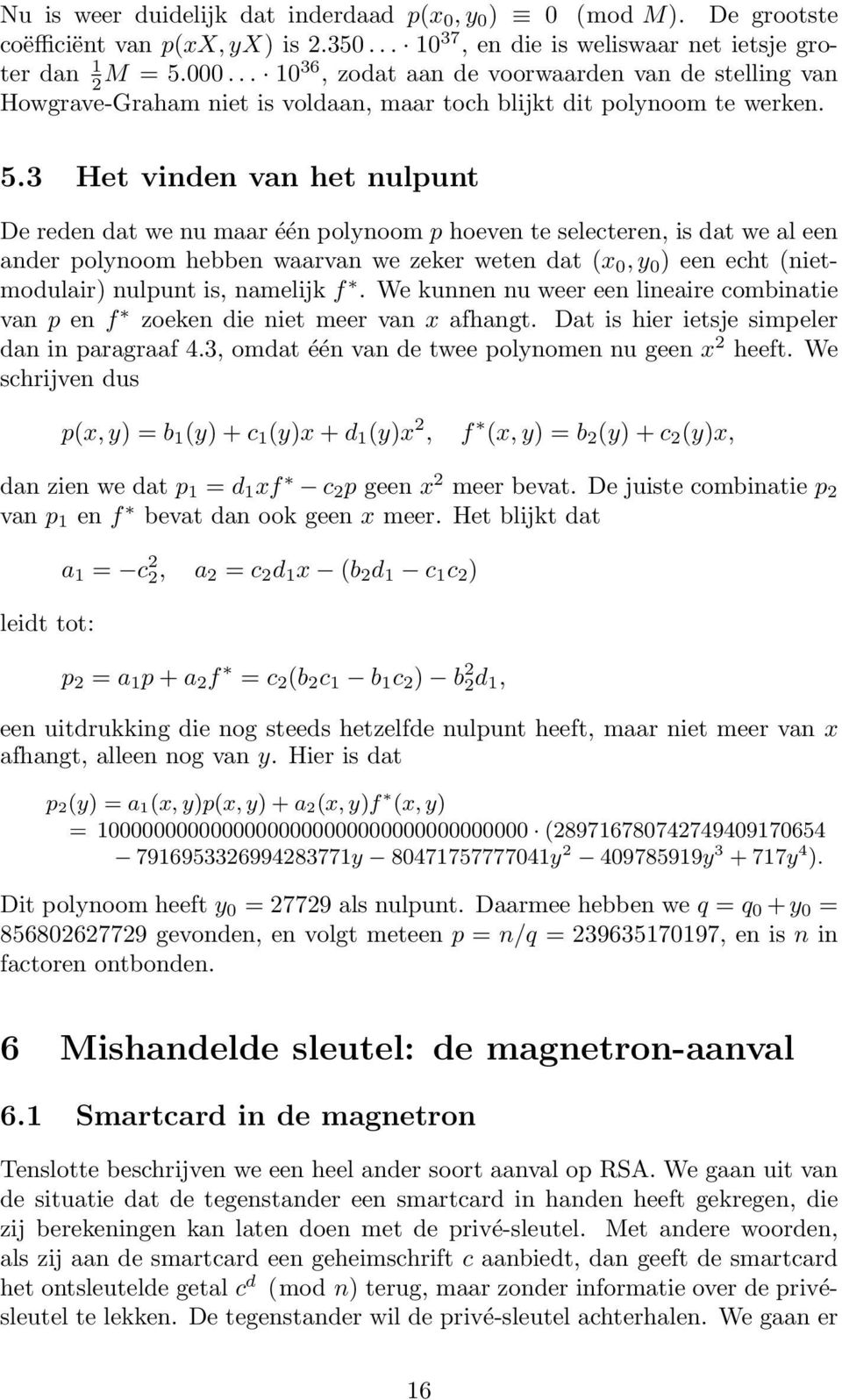 3 Het vinden van het nulpunt De reden dat we nu maar één polynoom p hoeven te selecteren, is dat we al een ander polynoom hebben waarvan we zeker weten dat (x 0, y 0 ) een echt (nietmodulair) nulpunt