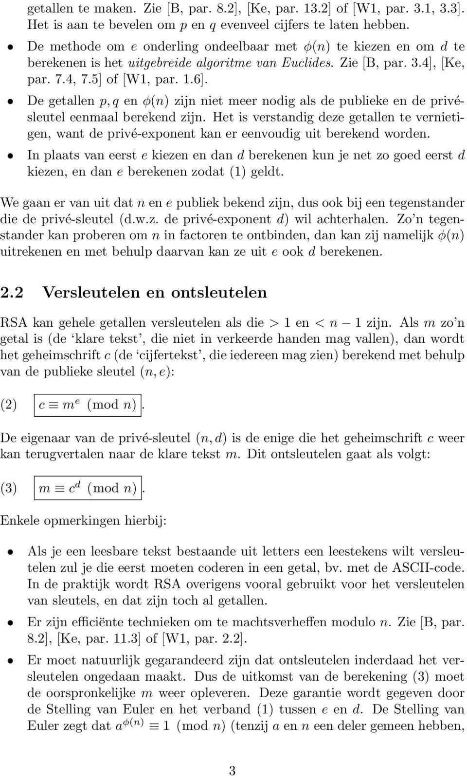 De getallen p, q en φ(n) zijn niet meer nodig als de publieke en de privésleutel eenmaal berekend zijn.