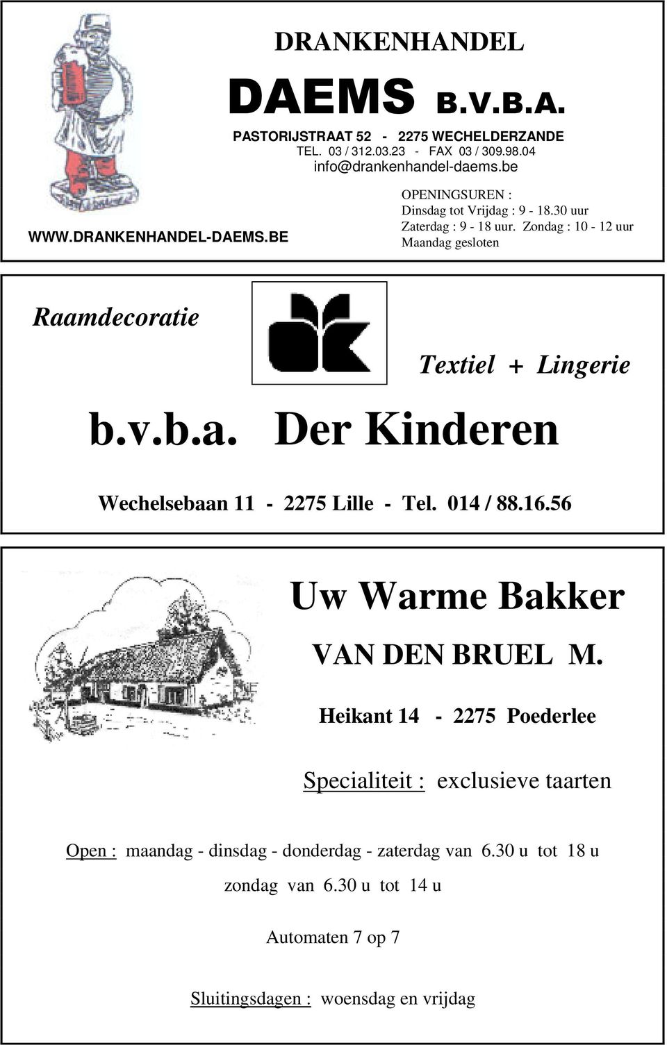 Zondag : 10-12 uur Maandag gesloten Raamdecoratie Textiel + Lingerie b.v.b.a. Der Kinderen Wechelsebaan 11-2275 Lille - Tel. 014 / 88.16.