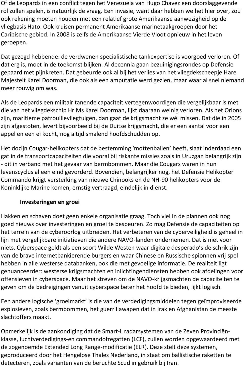 Ook kruisen permanent Amerikaanse marinetaakgroepen door het Caribische gebied. In 2008 is zelfs de Amerikaanse Vierde Vloot opnieuw in het leven geroepen.