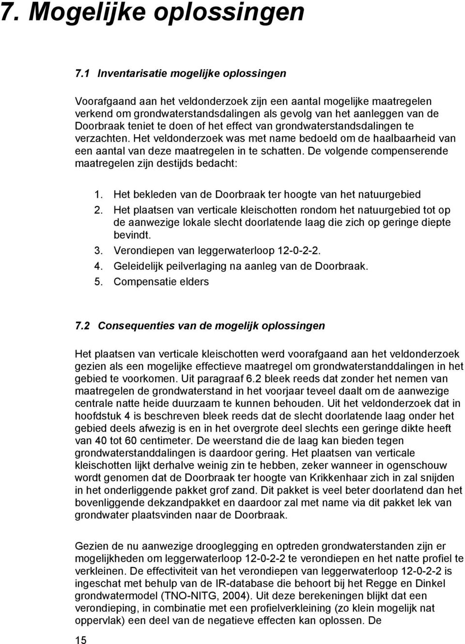 te doen of het effect van grondwaterstandsdalingen te verzachten. Het veldonderzoek was met name bedoeld om de haalbaarheid van een aantal van deze maatregelen in te schatten.