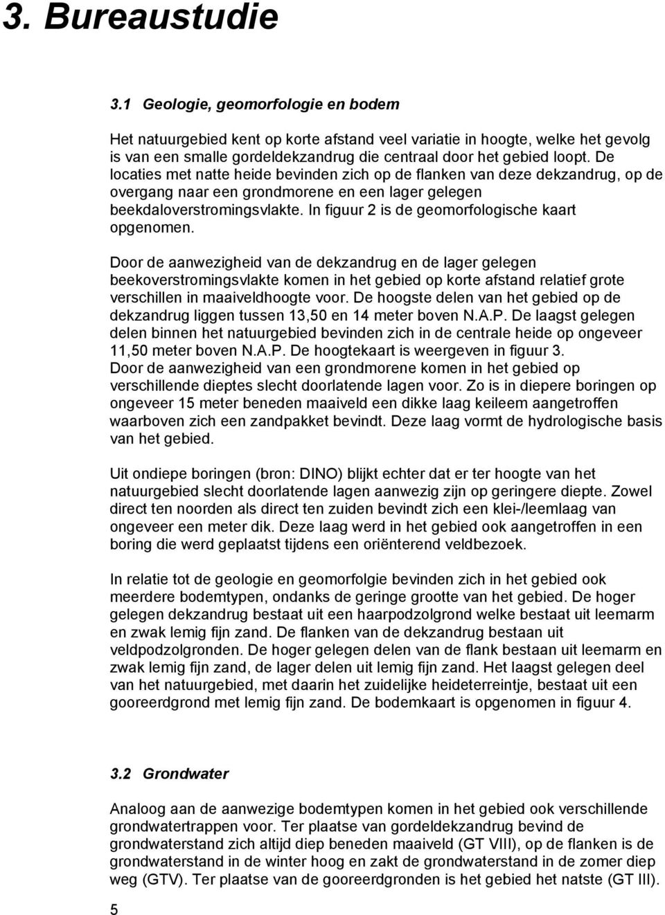 De locaties met natte heide bevinden zich op de flanken van deze dekzandrug, op de overgang naar een grondmorene en een lager gelegen beekdaloverstromingsvlakte.