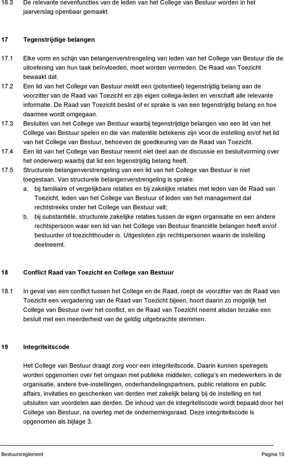 2 Een lid van het College van Bestuur meldt een (potentieel) tegenstrijdig belang aan de voorzitter van de Raad van Toezicht en zijn eigen collega-leden en verschaft alle relevante informatie.