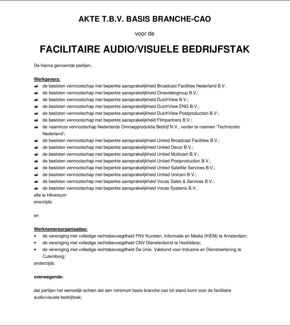 V.; de besloten vennootschap met beperkte aansprakelijkheid DutchView B.V.; de besloten vennootschap met beperkte aansprakelijkheid DutchView ENG B.V.; de besloten vennootschap met beperkte aansprakelijkheid DutchView Postproduction B.