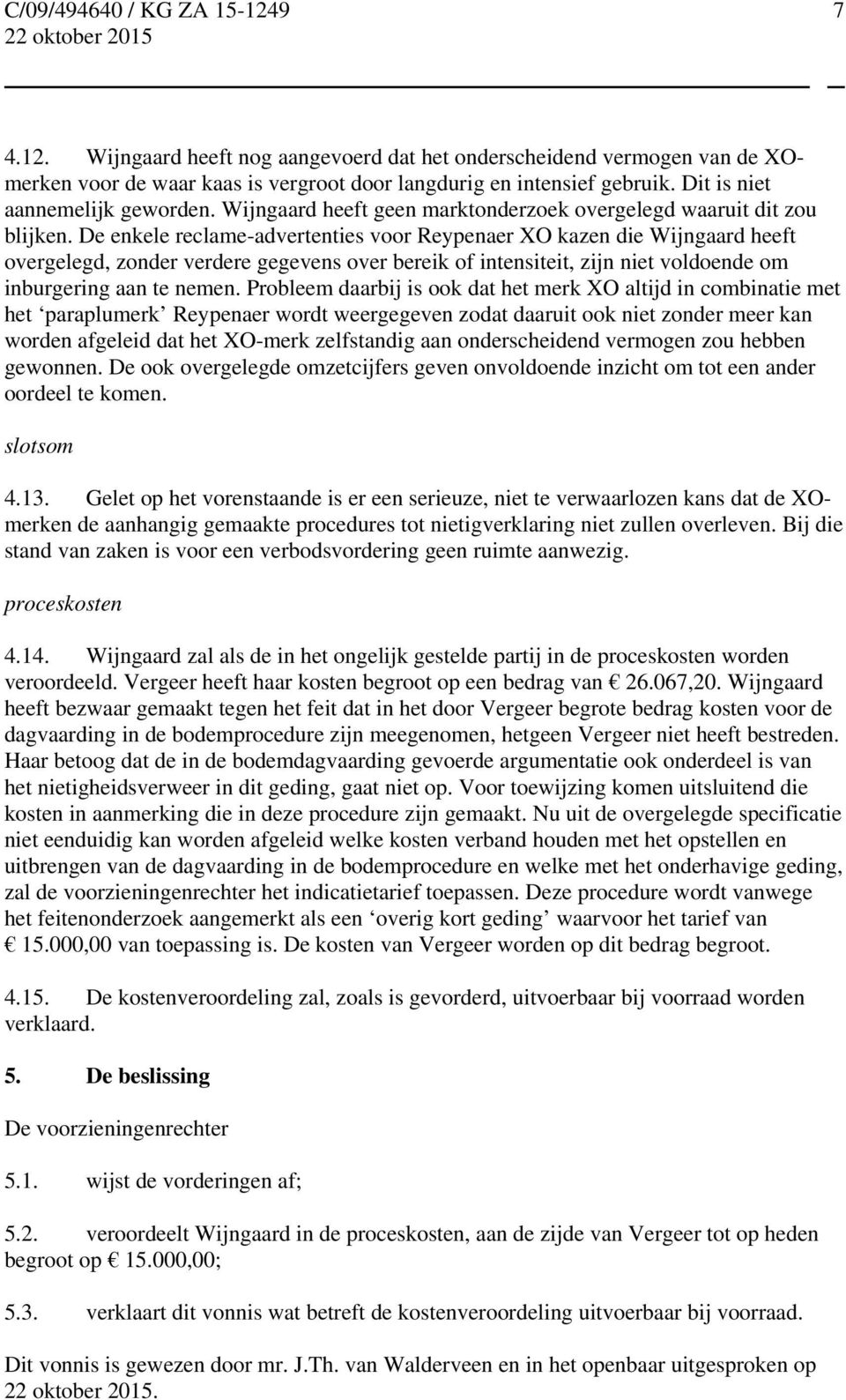 De enkele reclame-advertenties voor Reypenaer XO kazen die Wijngaard heeft overgelegd, zonder verdere gegevens over bereik of intensiteit, zijn niet voldoende om inburgering aan te nemen.