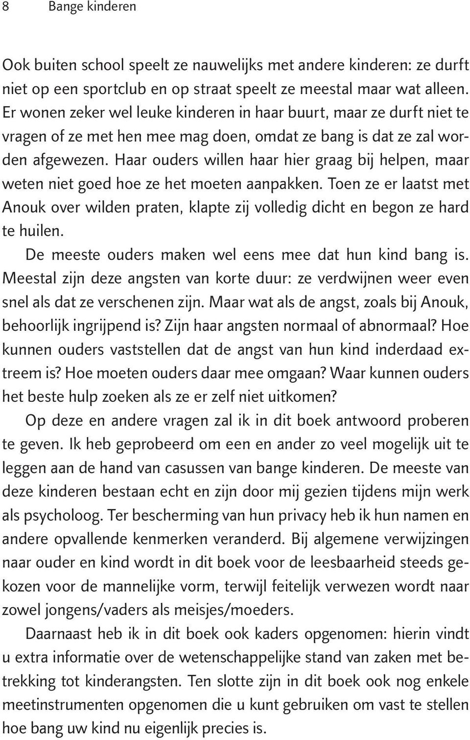 Haar ouders willen haar hier graag bij helpen, maar weten niet goed hoe ze het moeten aanpakken. Toen ze er laatst met Anouk over wilden praten, klapte zij volledig dicht en begon ze hard te huilen.