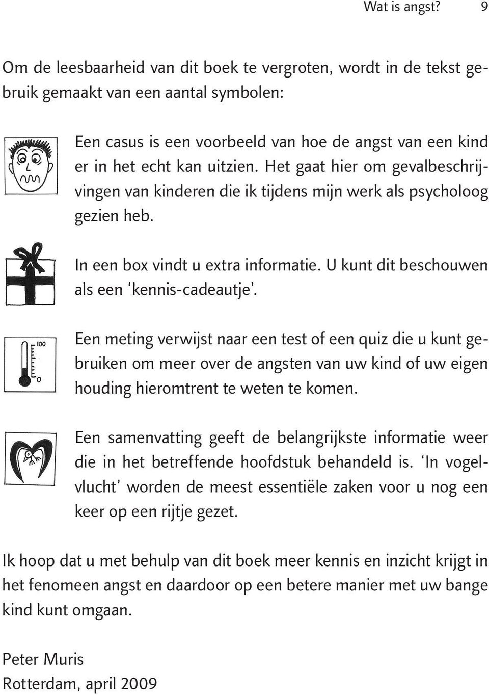 Het gaat hier om gevalbeschrijvingen van kinderen die ik tijdens mijn werk als psycholoog gezien heb. In een box vindt u extra informatie. U kunt dit beschouwen als een kennis-cadeautje.