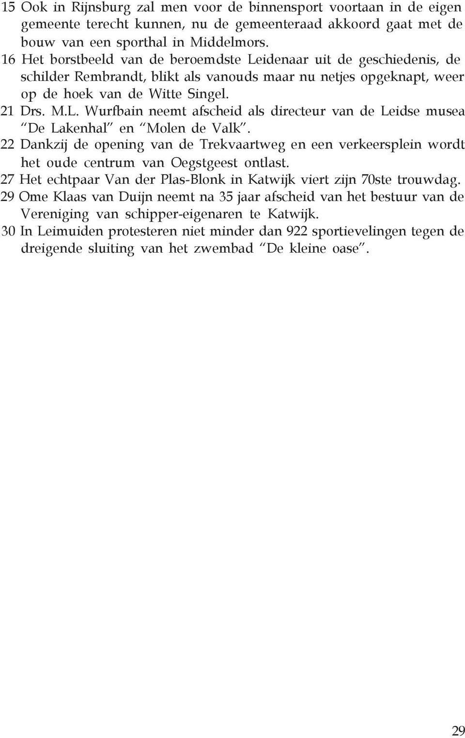 22 Dankzij de opening van de Trekvaartweg en een verkeersplein wordt het oude centrum van Oegstgeest ontlast. 27 Het echtpaar Van der Plas-Blonk in Katwijk viert zijn 70ste trouwdag.