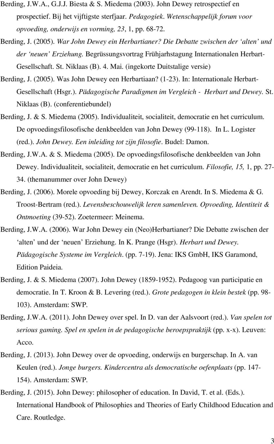 Begrüssungsvortrag Frühjarhstagung Internationalen Herbart- Gesellschaft. St. Niklaas (B). 4. Mai. (ingekorte Duitstalige versie) Berding, J. (2005). Was John Dewey een Herbartiaan? (1-23).