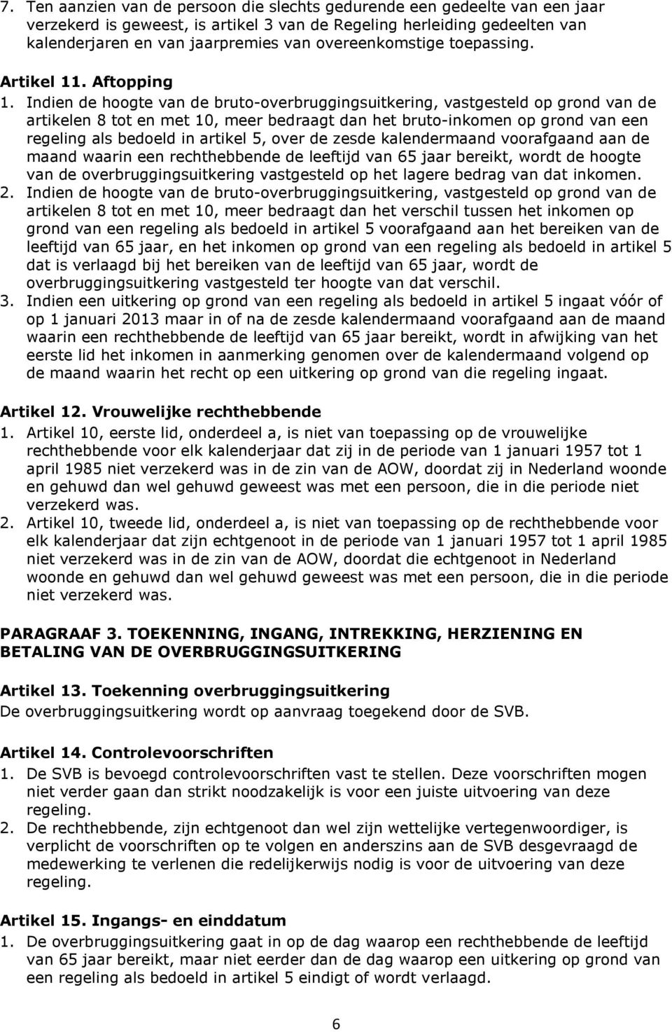 Indien de hoogte van de bruto-overbruggingsuitkering, vastgesteld op grond van de artikelen 8 tot en met 10, meer bedraagt dan het bruto-inkomen op grond van een regeling als bedoeld in artikel 5,