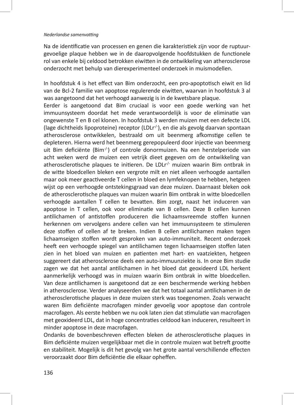 In hoofdstuk 4 is het effect van Bim onderzocht, een pro-apoptotisch eiwit en lid van de Bcl-2 familie van apoptose regulerende eiwitten, waarvan in hoofdstuk 3 al was aangetoond dat het verhoogd