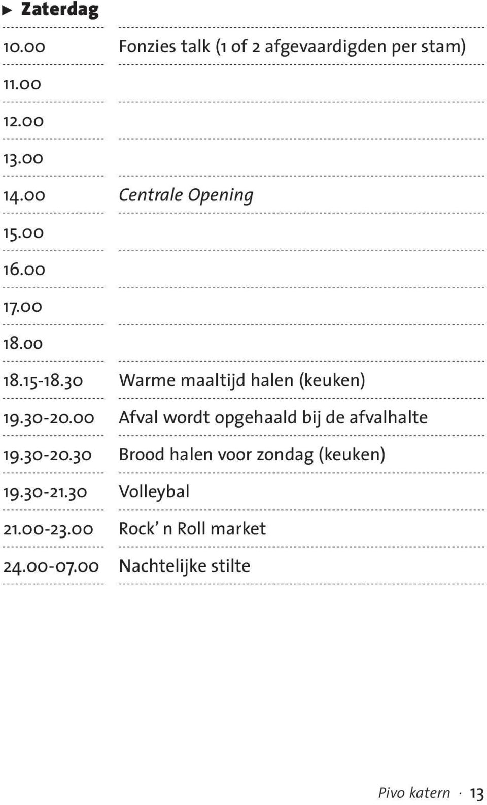 30-20.00 Afval wordt opgehaald bij de afvalhalte 19.30-20.30 Brood halen voor zondag (keuken) 19.