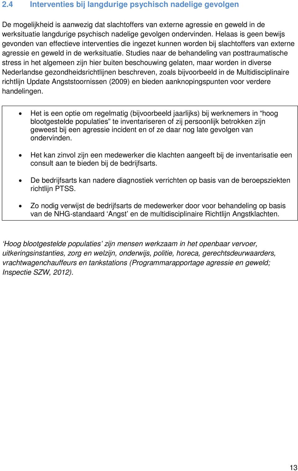 Studies naar de behandeling van posttraumatische stress in het algemeen zijn hier buiten beschouwing gelaten, maar worden in diverse Nederlandse gezondheidsrichtlijnen beschreven, zoals bijvoorbeeld