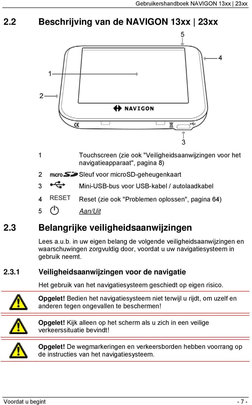 2.3.1 Veiligheidsaanwijzingen voor de navigatie Het gebruik van het navigatiesysteem geschiedt op eigen risico. Opgelet!