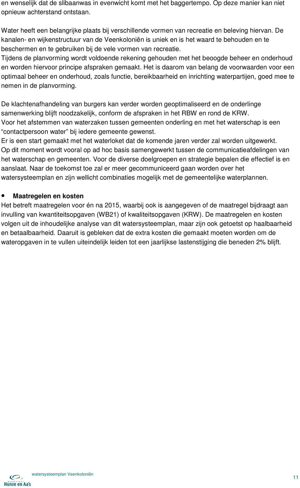 De kanalen- en wijkenstructuur van de Veenkoloniën is uniek en is het waard te behouden en te beschermen en te gebruiken bij de vele vormen van recreatie.