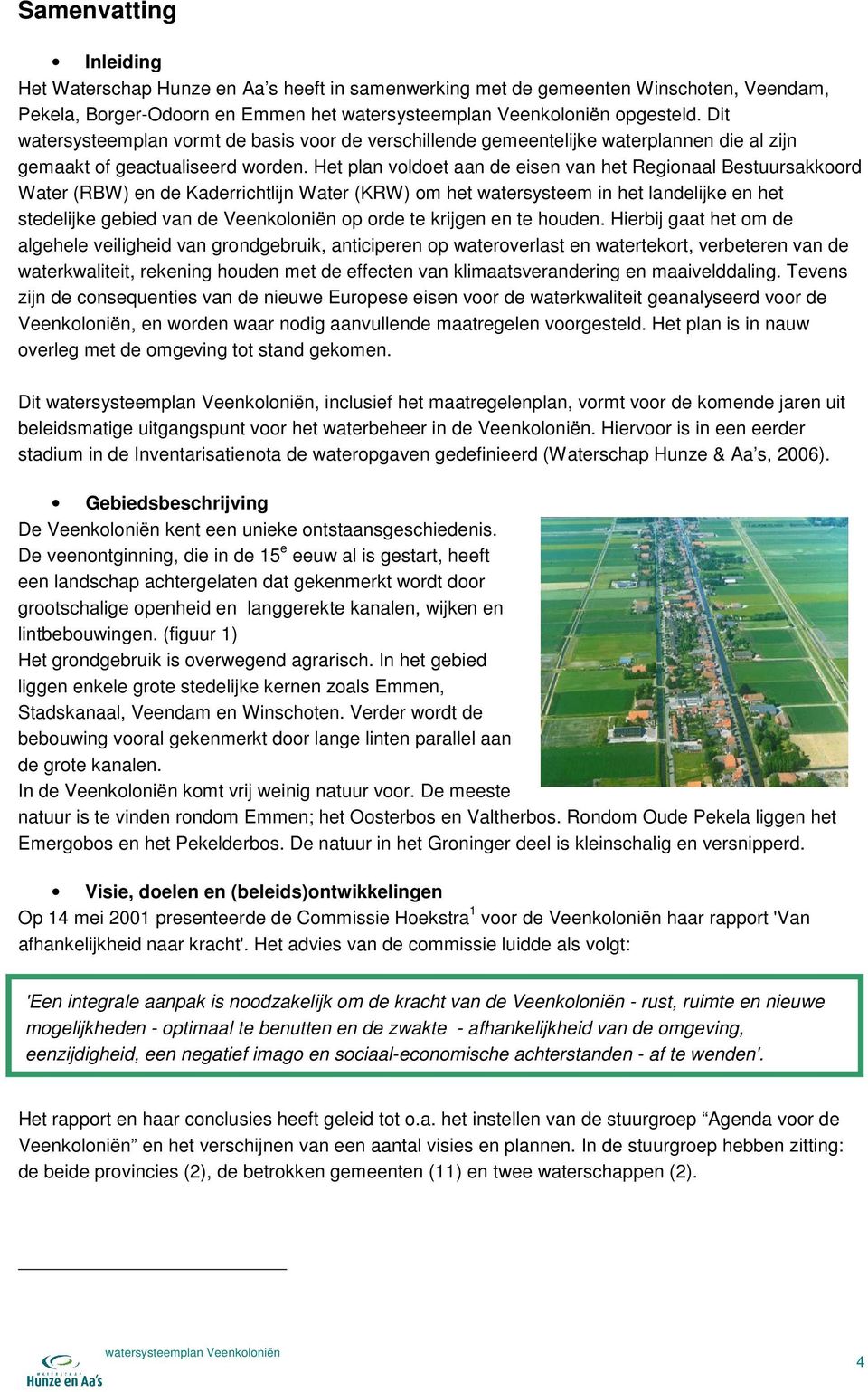 Het plan voldoet aan de eisen van het Regionaal Bestuursakkoord Water (RBW) en de Kaderrichtlijn Water (KRW) om het watersysteem in het landelijke en het stedelijke gebied van de Veenkoloniën op orde