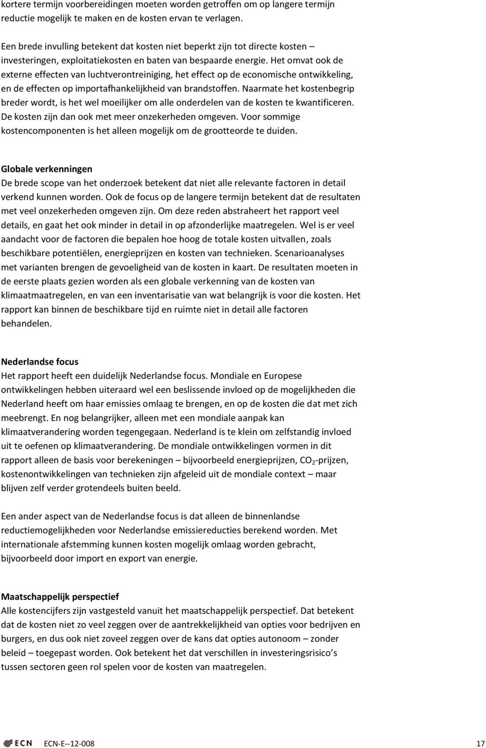 Het omvat ook de externe effecten van luchtverontreiniging, het effect op de economische ontwikkeling, en de effecten op importafhankelijkheid van brandstoffen.