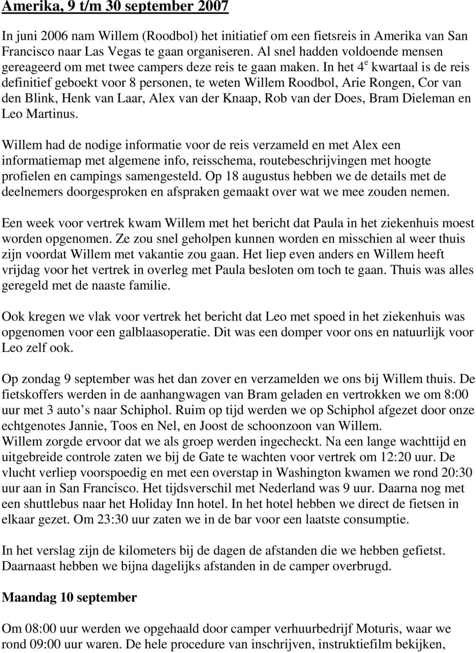 In het 4 e kwartaal is de reis definitief geboekt voor 8 personen, te weten Willem Roodbol, Arie Rongen, Cor van den Blink, Henk van Laar, Alex van der Knaap, Rob van der Does, Bram Dieleman en Leo