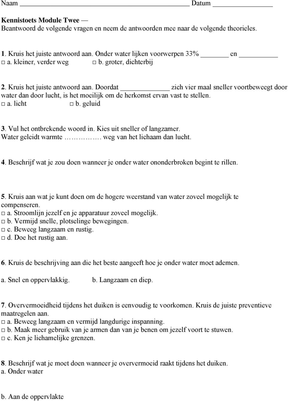 a. licht b. geluid 3. Vul het ontbrekende woord in. Kies uit sneller of langzamer. Water geleidt warmte. weg van het lichaam dan lucht. 4.