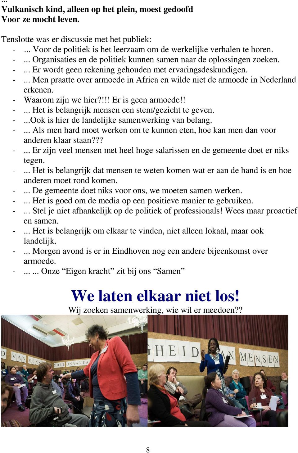 -...Ook is hier de landelijke samenwerking van belang. -... Als men hard moet werken om te kunnen eten, hoe kan men dan voor anderen klaar staan??? -... Er zijn veel mensen met heel hoge salarissen en de gemeente doet er niks tegen.