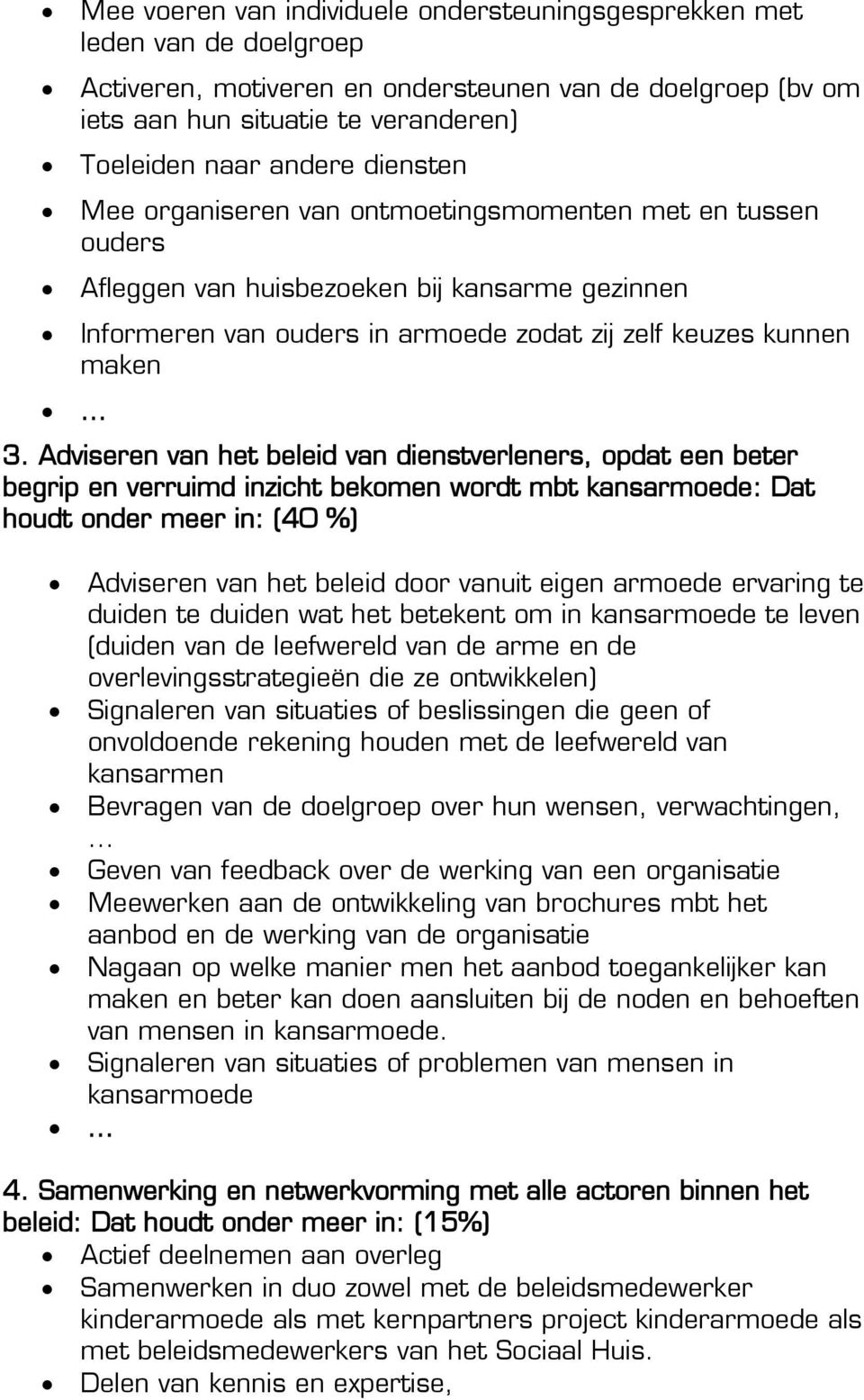 Adviseren van het beleid van dienstverleners, opdat een beter begrip en verruimd inzicht bekomen wordt mbt kansarmoede: Dat houdt onder meer in: (40 %) Adviseren van het beleid door vanuit eigen