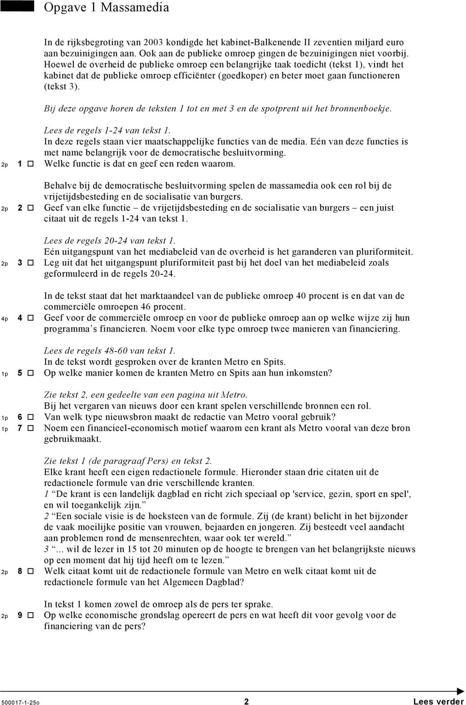 Bij deze opgave horen de teksten 1 tot en met 3 en de spotprent uit het bronnenboekje. 2p 1 2p 2 2p 3 4p 4 1p 5 1p 6 1p 7 2p 8 2p 9 Lees de regels 1-24 van tekst 1.